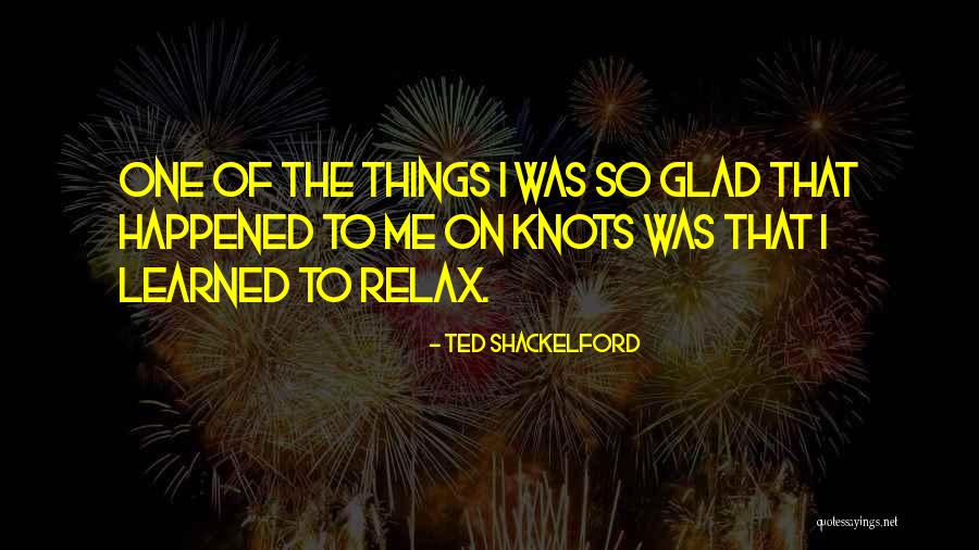 Be Glad It Happened Quotes By Ted Shackelford Be Glad It Happened Quotes By Ted Shackelford