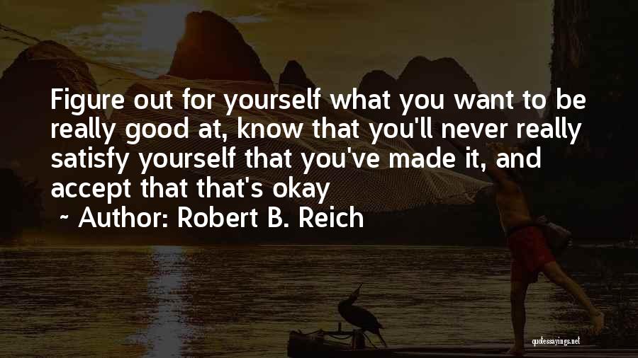 Be Good To Yourself Quotes By Robert B. Reich