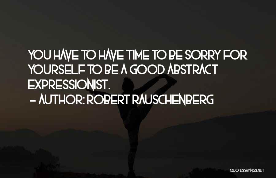 Be Good To Yourself Quotes By Robert Rauschenberg