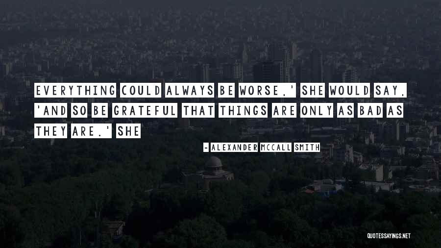 Be Grateful For Everything You Have Quotes By Alexander McCall Smith Be Grateful For Everything You Have Quotes By Alexander McCall Smith