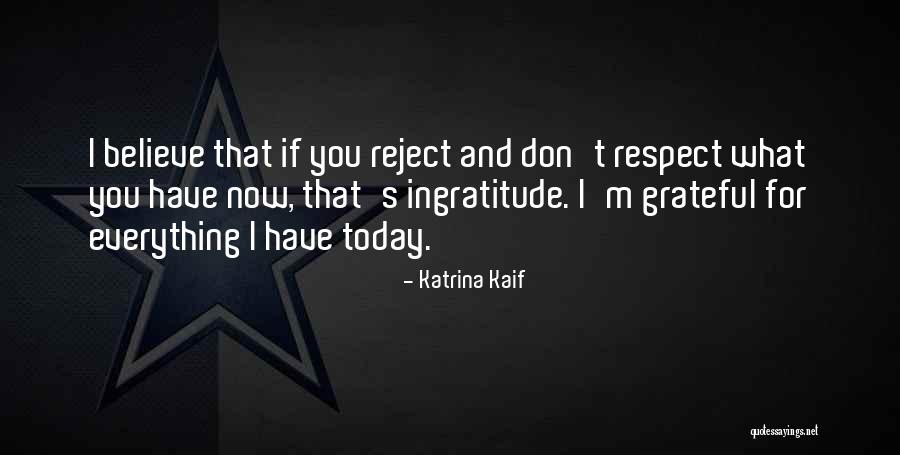 Be Grateful For Everything You Have Quotes By Katrina Kaif Be Grateful For Everything You Have Quotes By Katrina Kaif