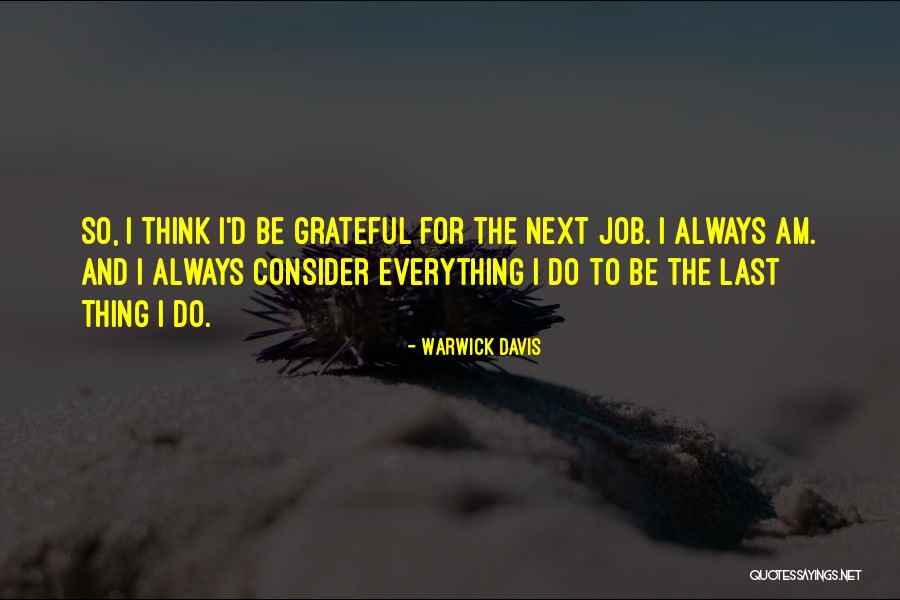 Be Grateful For Everything You Have Quotes By Warwick Davis Be Grateful For Everything You Have Quotes By Warwick Davis