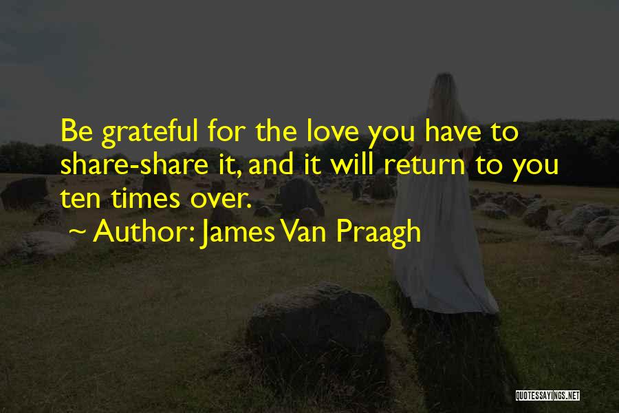 Be Grateful Love Quotes By James Van Praagh