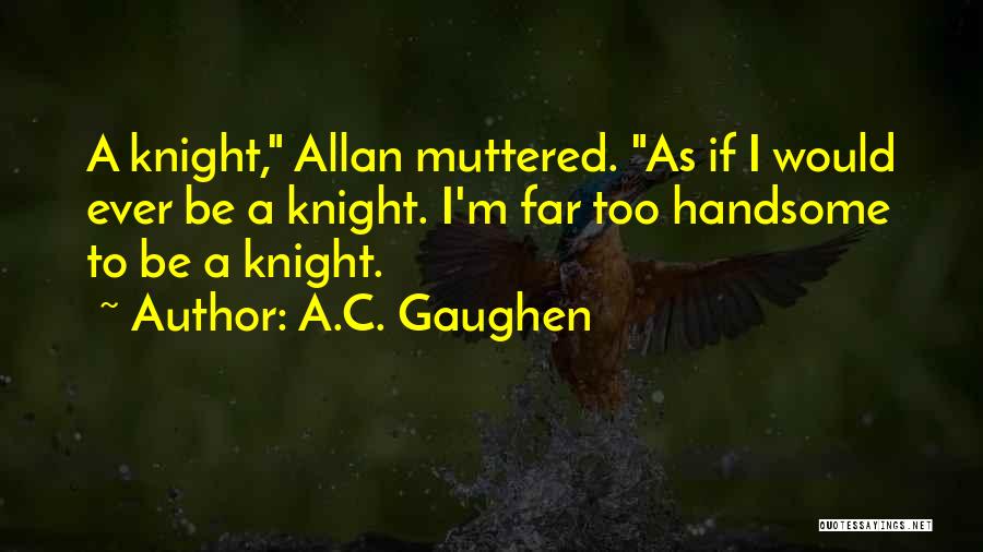 Be Handsome Quotes By A.C. Gaughen