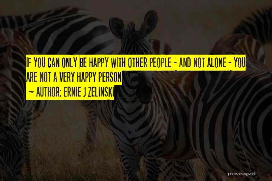 Be Happy Alone Quotes By Ernie J Zelinski