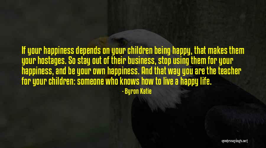 Be Happy And Live Life Quotes By Byron Katie