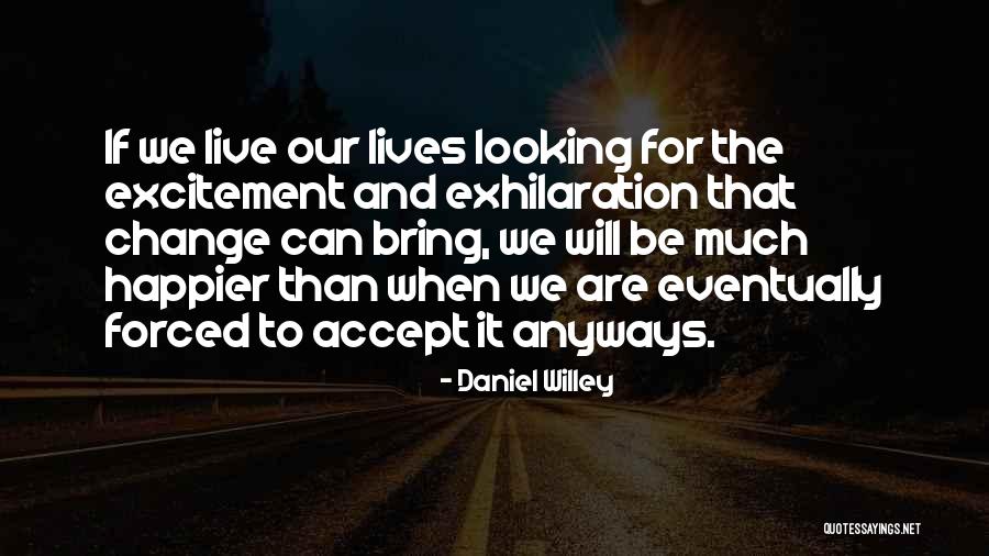Be Happy And Live Life Quotes By Daniel Willey Be Happy And Live Life Quotes By Daniel Willey