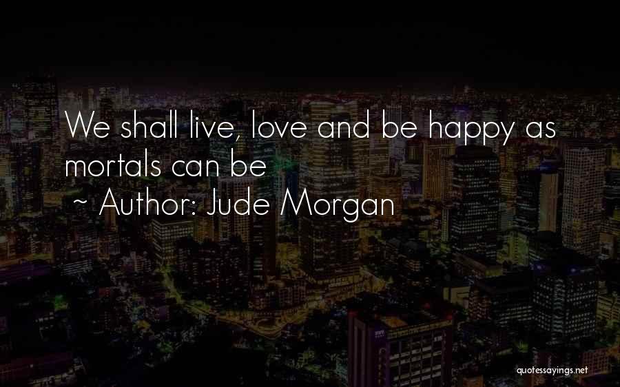 Be Happy And Live Life Quotes By Jude Morgan