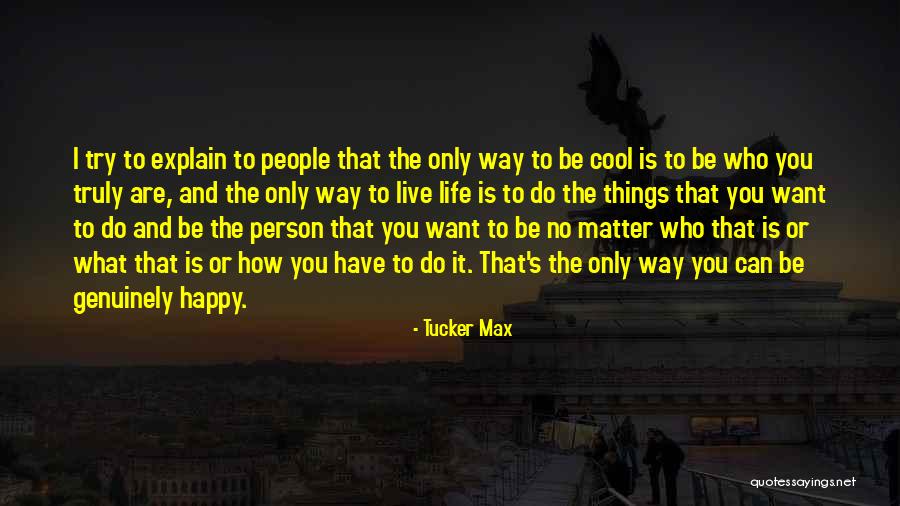Be Happy And Live Life Quotes By Tucker Max Be Happy And Live Life Quotes By Tucker Max