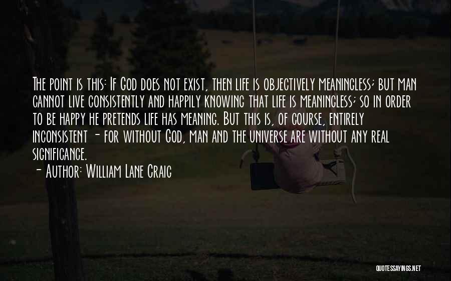 Be Happy And Live Life Quotes By William Lane Craig