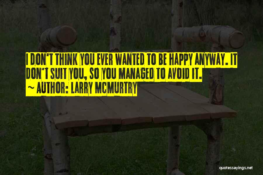 Be Happy Anyway Quotes By Larry McMurtry