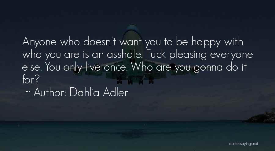 Be Happy Be Who You Want To Be Quotes By Dahlia Adler