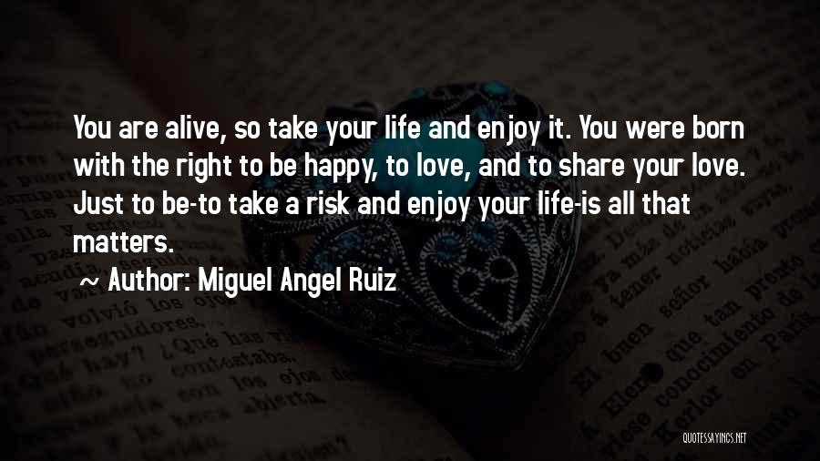 Be Happy Enjoy Life Quotes By Miguel Angel Ruiz