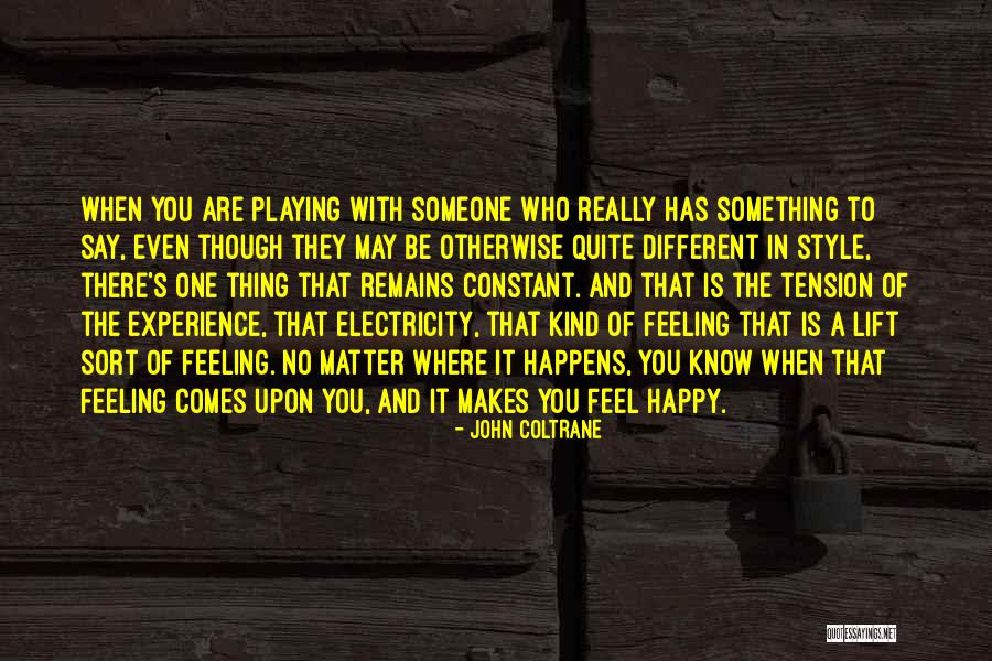 Be Happy Even Though Quotes By John Coltrane Be Happy Even Though Quotes By John Coltrane