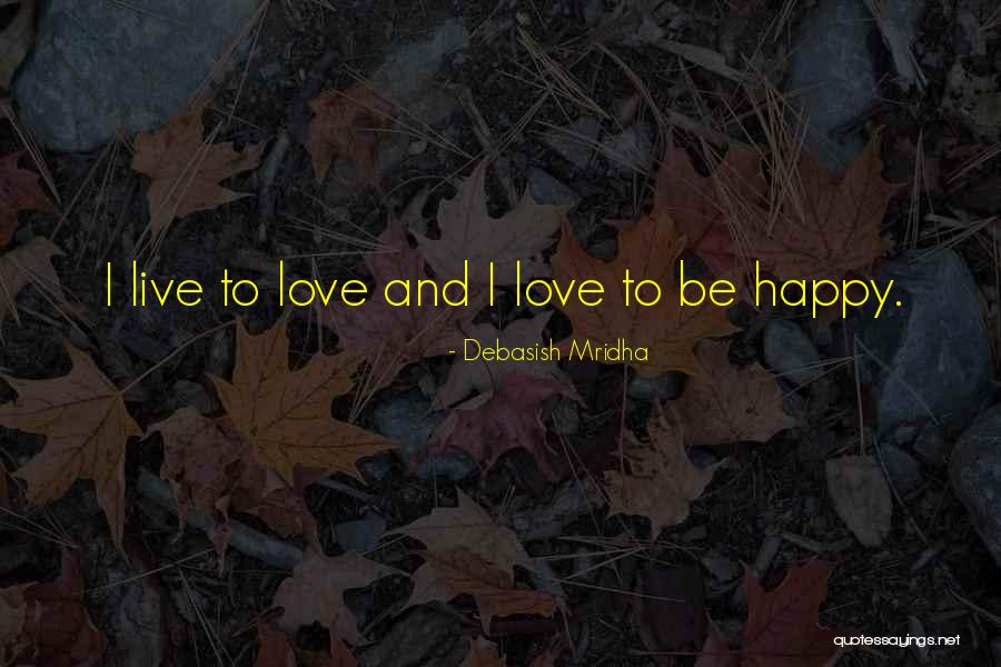 Be Happy Live Life Quotes By Debasish Mridha Be Happy Live Life Quotes By Debasish Mridha
