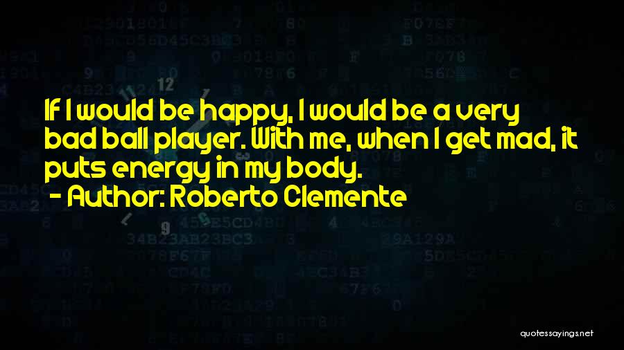 Be Happy Me Quotes By Roberto Clemente