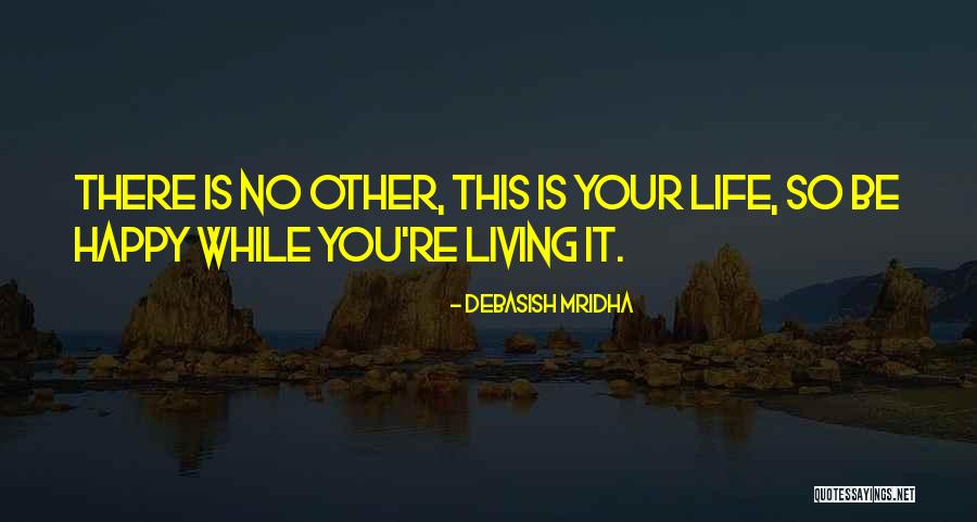 Be Happy Quotes Quotes By Debasish Mridha Be Happy Quotes Quotes By Debasish Mridha