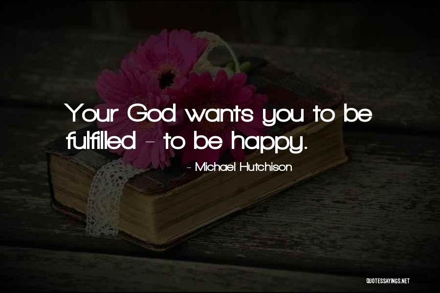 Be Happy Quotes Quotes By Michael Hutchison Be Happy Quotes Quotes By Michael Hutchison