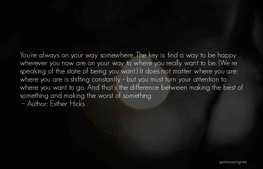 Be Happy Where You Are Now Quotes By Esther Hicks