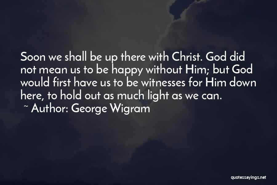 Be Happy With God Quotes By George Wigram
