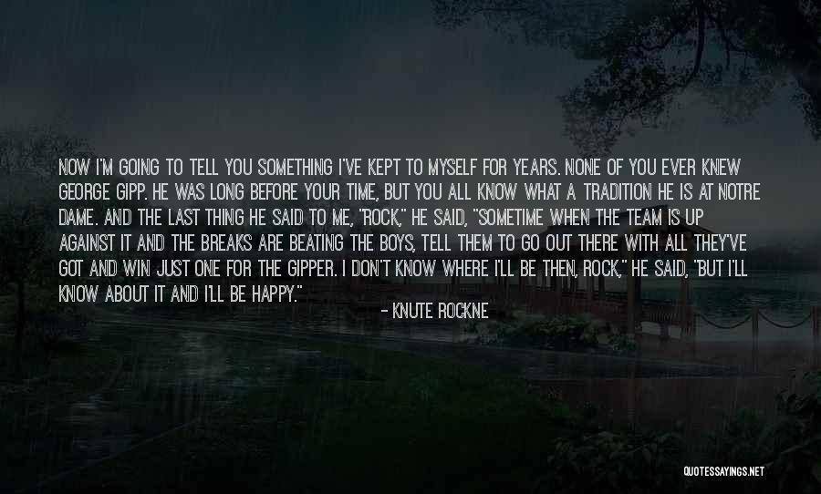 Be Happy With What You Got Quotes By Knute Rockne Be Happy With What You Got Quotes By Knute Rockne