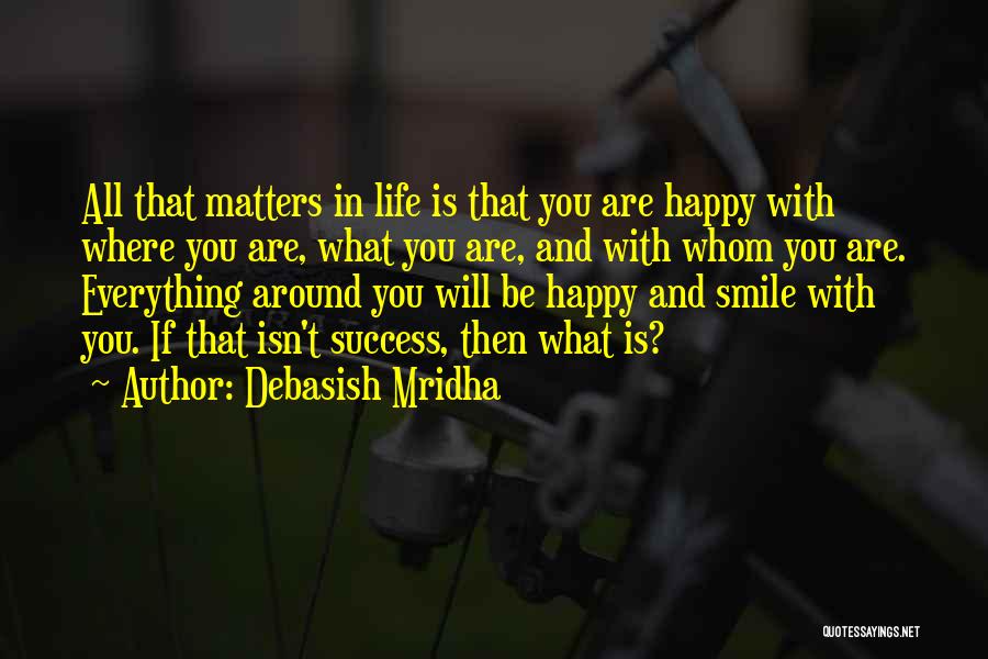 Be Happy With Where You Are In Life Quotes By Debasish Mridha