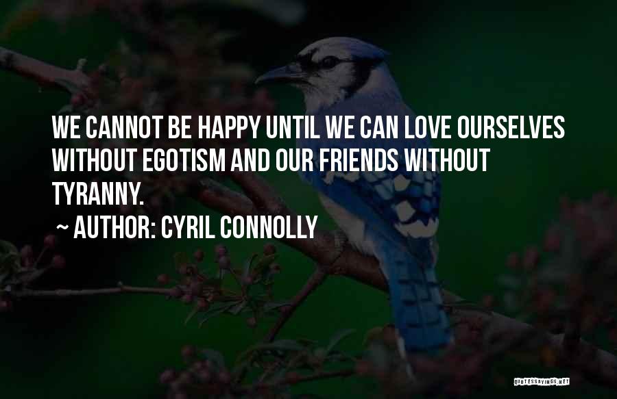 Be Happy Without Love Quotes By Cyril Connolly