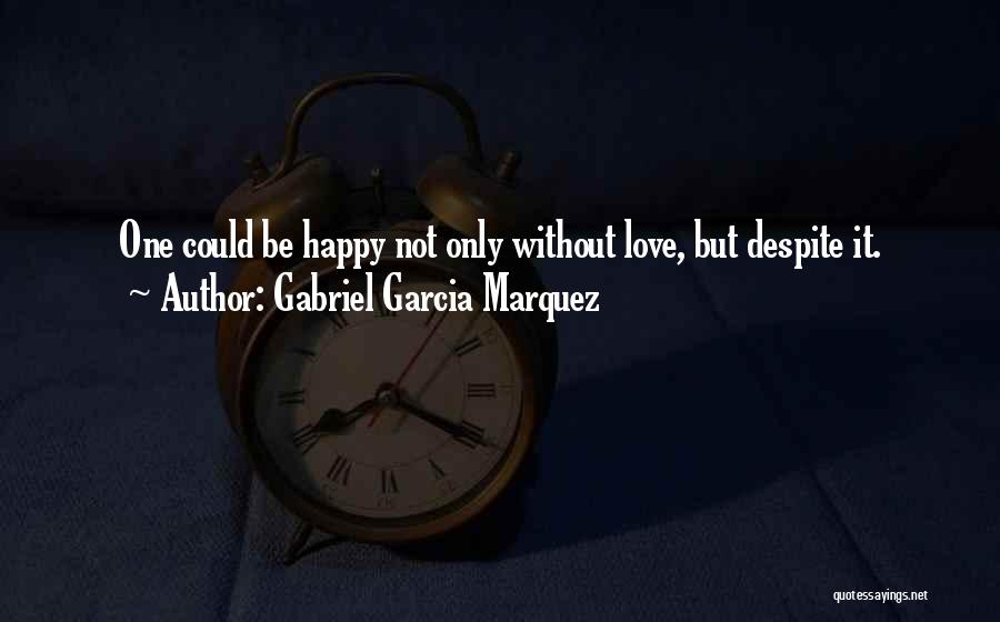 Be Happy Without Love Quotes By Gabriel Garcia Marquez