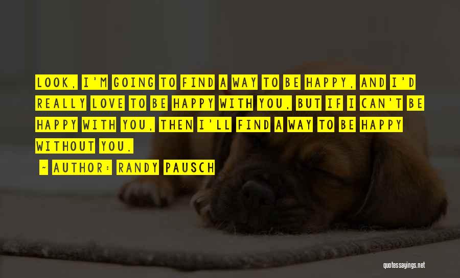 Be Happy Without Love Quotes By Randy Pausch