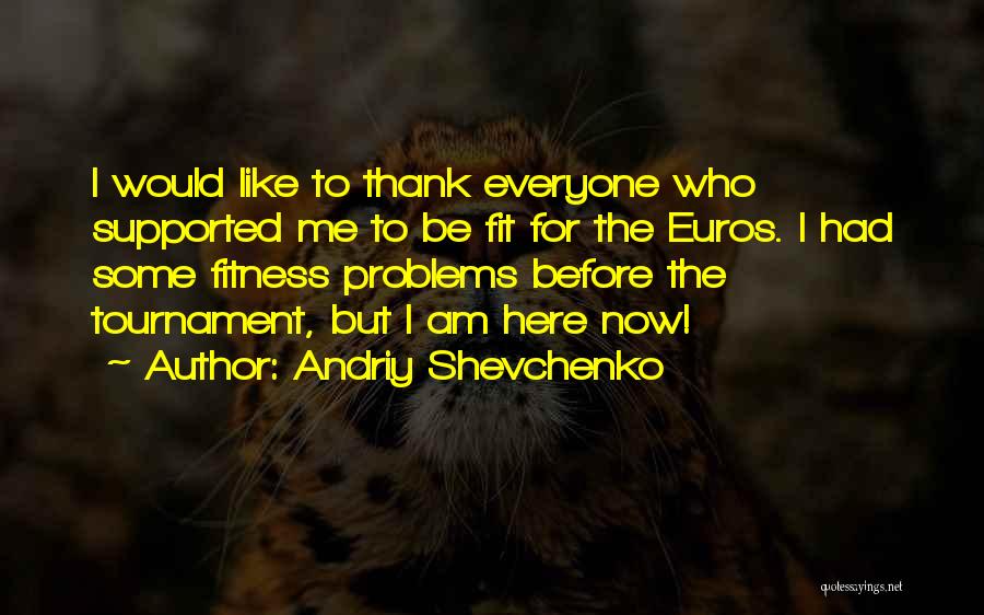 Be Here For Me Quotes By Andriy Shevchenko