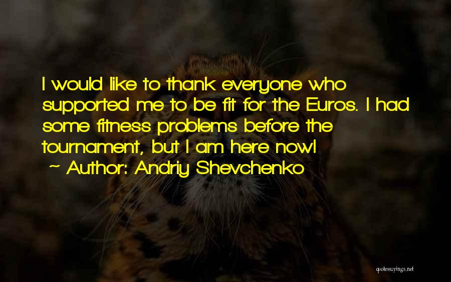 Be Here Now Quotes By Andriy Shevchenko