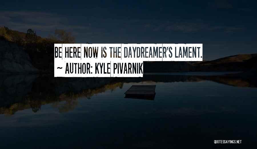 Be Here Now Quotes By Kyle Pivarnik