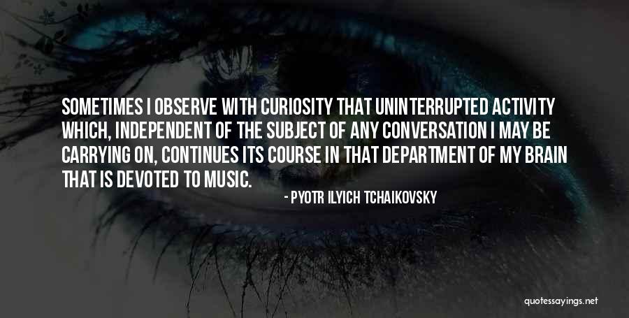 Be Independent Quotes By Pyotr Ilyich Tchaikovsky