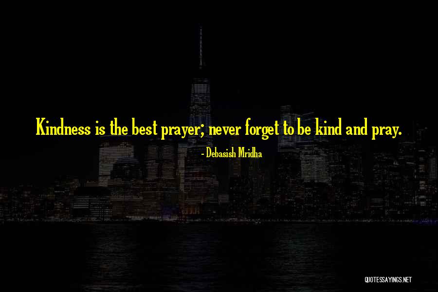 Be Kind And Pray Quotes By Debasish Mridha Be Kind And Pray Quotes By Debasish Mridha