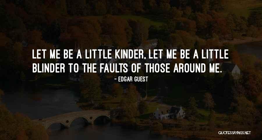 Be Kinder Quotes By Edgar Guest Be Kinder Quotes By Edgar Guest