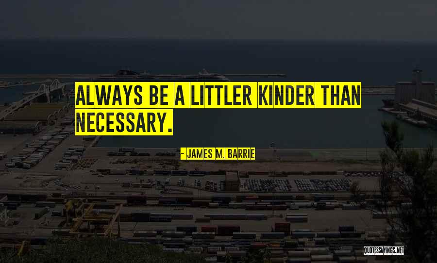 Be Kinder Quotes By James M. Barrie Be Kinder Quotes By James M. Barrie