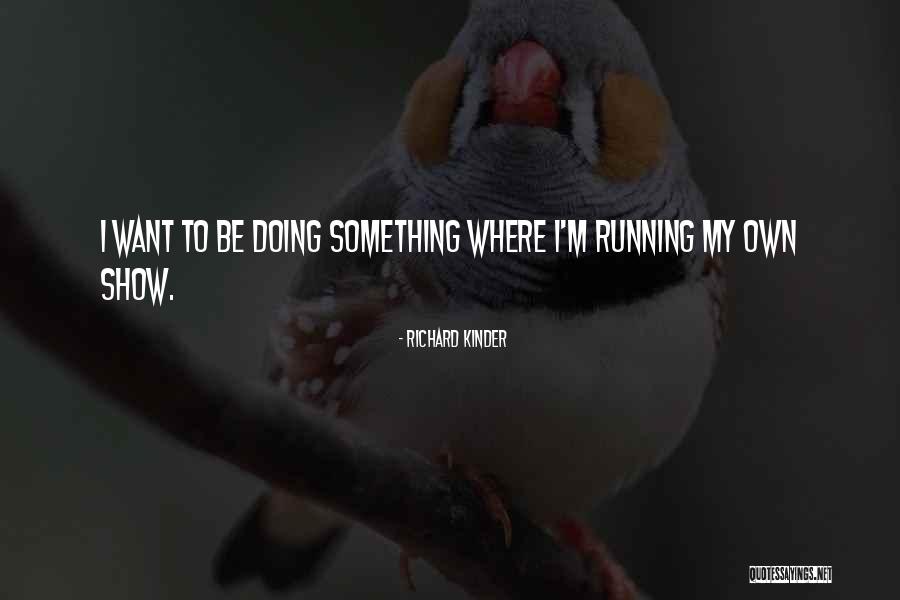 Be Kinder Quotes By Richard Kinder Be Kinder Quotes By Richard Kinder