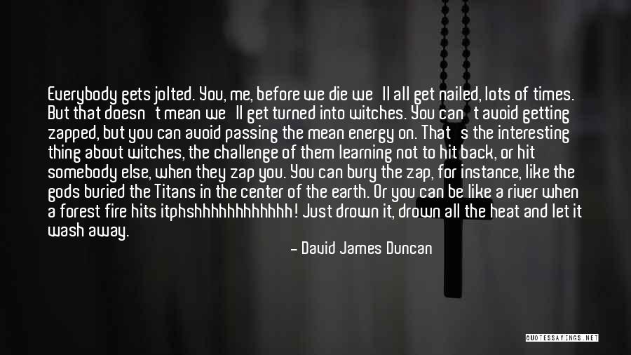 Be Like River Quotes By David James Duncan Be Like River Quotes By David James Duncan