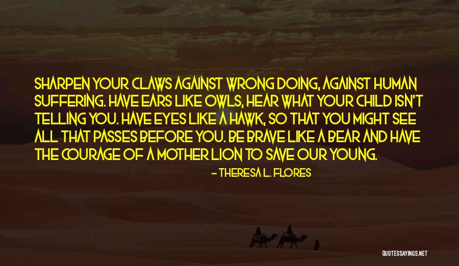 Be Lion Quotes By Theresa L. Flores Be Lion Quotes By Theresa L. Flores