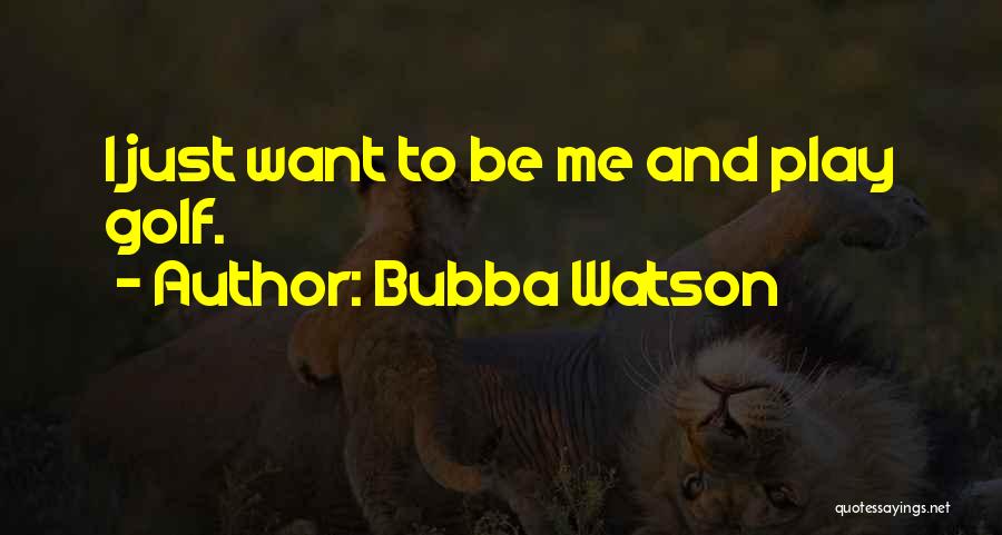 Be Me Quotes By Bubba Watson