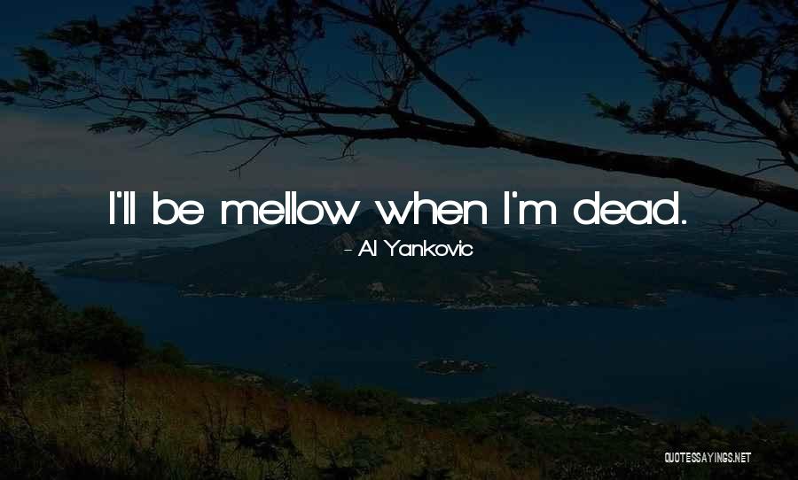 Be Mellow Quotes By Al Yankovic Be Mellow Quotes By Al Yankovic