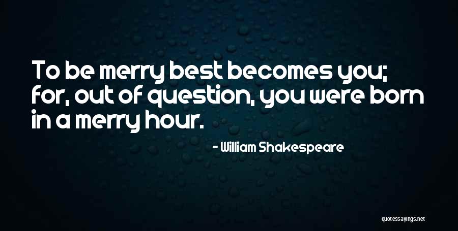 Be Merry Quotes By William Shakespeare Be Merry Quotes By William Shakespeare
