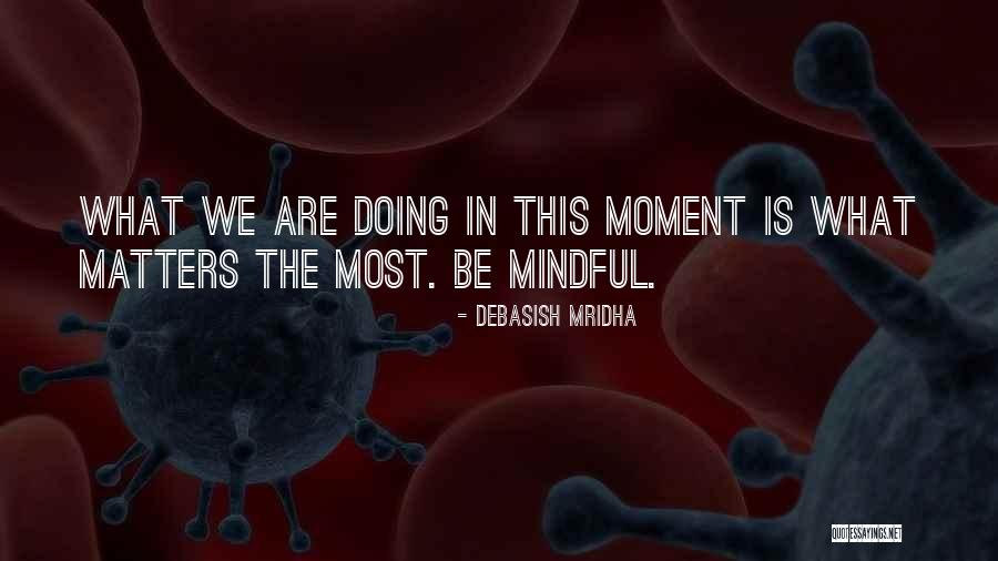Be Mindful Quotes By Debasish Mridha Be Mindful Quotes By Debasish Mridha