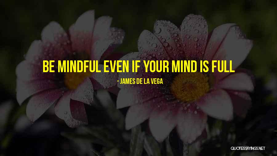 Be Mindful Quotes By James De La Vega Be Mindful Quotes By James De La Vega