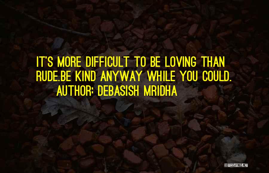 Be More Loving Quotes By Debasish Mridha