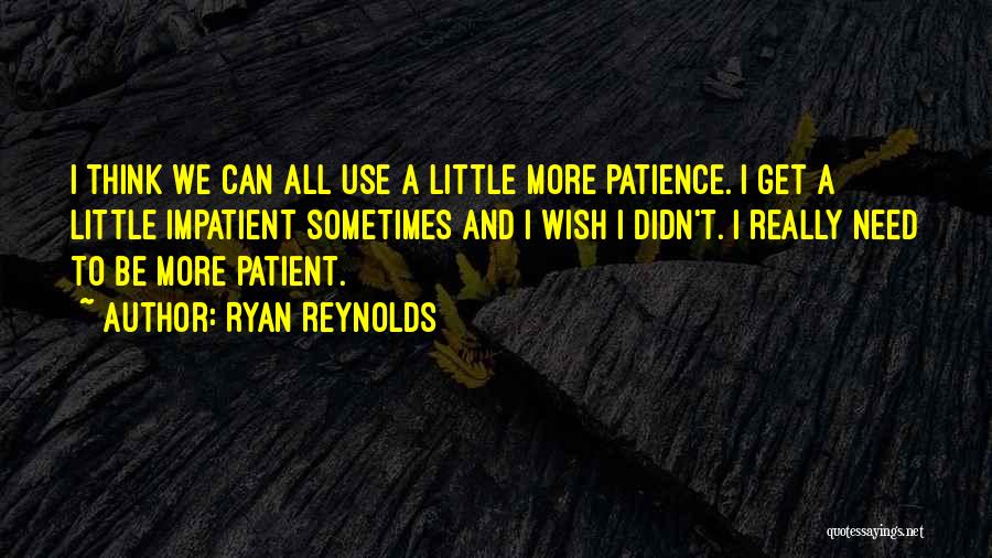 Be More Patience Quotes By Ryan Reynolds