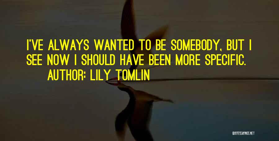 Be More Specific Quotes By Lily Tomlin