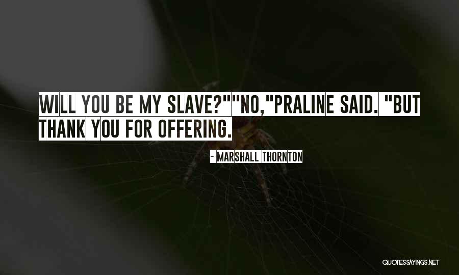Be My Slave Quotes By Marshall Thornton Be My Slave Quotes By Marshall Thornton