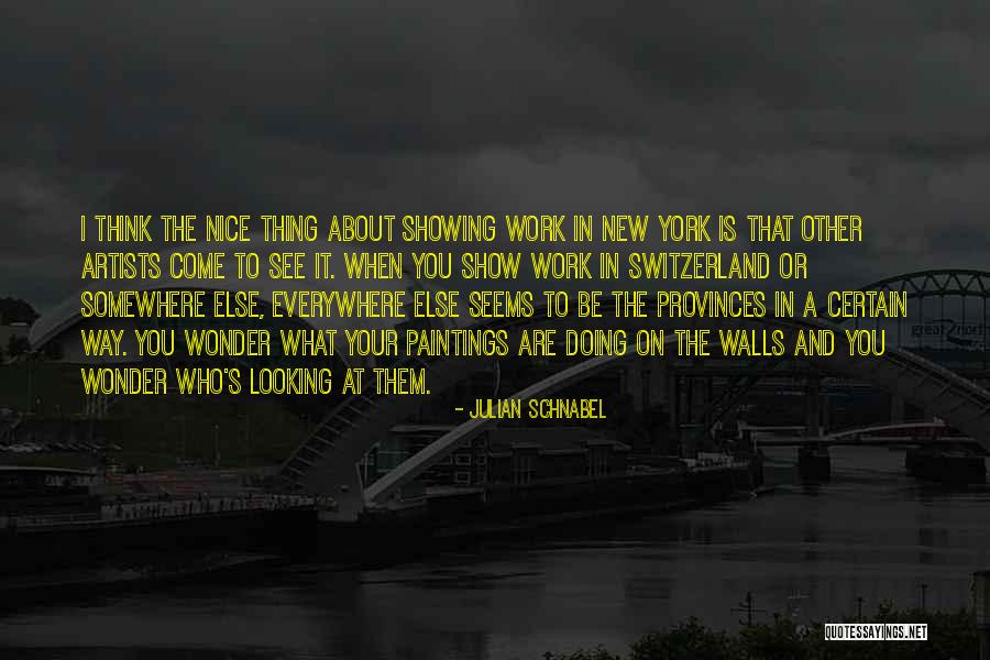 Be Nice At Work Quotes By Julian Schnabel Be Nice At Work Quotes By Julian Schnabel