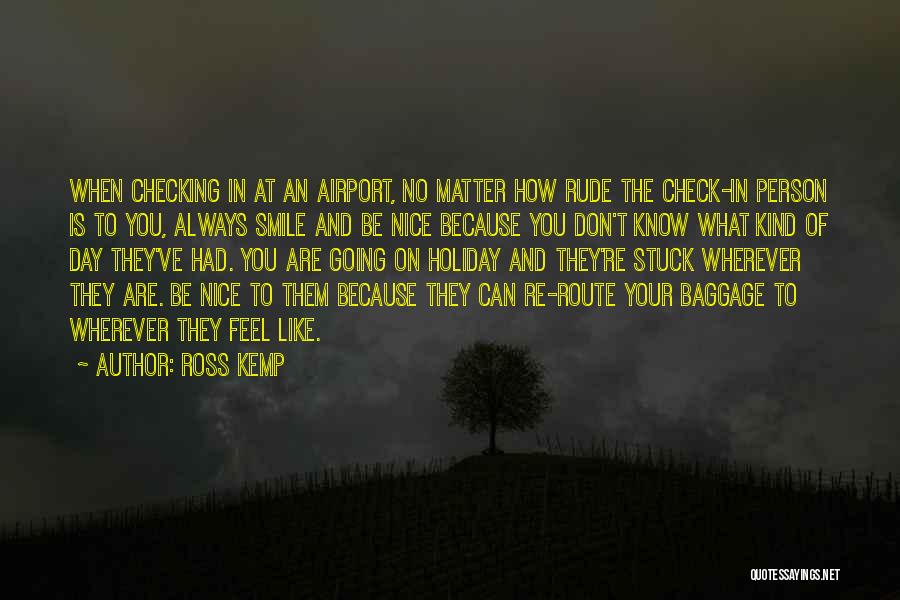 Be Nice Person Quotes By Ross Kemp